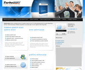 turbosist.com: Izdelava in optimizacija spletnih strani | TurboSIST
Izdelava in optimizacija spletnih strani. Spletna stran je danes izrednega pomena za uspešen nastop na trgu. Hitrost informacije in takojšnjo uporabnost, ki jo ponuja splet, ne more zagotoviti noben drug medij.