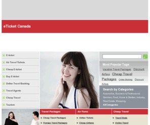 eticketcanada.com: eTicketCanada.com, 
E-ticket, Travel Packages, Air Fares, Cheap Travel
eTicketCanada.com is the best place to find services and resources for E-ticket, Travel Packages, Air Fares, Cheap Travel, Tourism and much more...