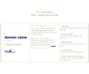 giin.co.uk: Low cost domain name registration with @UK PLC for .uk, .com and more
@UK PLC domain name registration - get a free SiteGenerator BizCard with your domain name registration. A memorable web address can make all the difference to your company website.