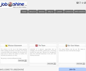 job2shine.com: Job2Shine - Helps you Shine Better
Job 2 Shine is a boutique human capital consultancy firm, born in Bangalore in 2010. It is a new venture by MRO Solutions, a renowned player in the marketing, consulting and manufacturing domains.