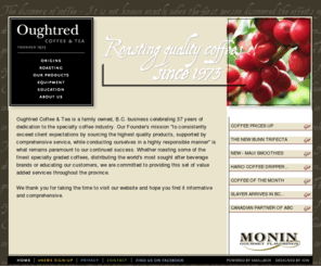 oughtredcanada.net: Oughtred Coffee & Tea - Specializing in hand picked, certified organic, shade grown, certified responsible, premium estate, small batch roasted coffees.
Oughtred Coffee & Tea is a B.C. owned and operated family business, celebrating over 33 years of dedication to the local Specialty Coffee industry. We specialize in hand picked, certified organic, shade grown, certified responsible, premium estate, small batch roasted coffees.