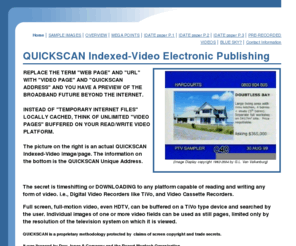 quickscan.org: QUICKSCAN: Indexed-Video Electronic Publishing
a patented methodology for making video content interactive on any read/write platform such as vcrs and digital video recorders.