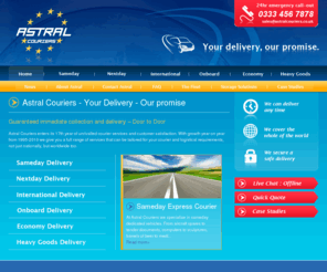 astralcouriers.info: Astral Couriers - Dorset sameday courier company...Your Delivery - Our Promise (Poole, Bournemouth, Dorchester, Weymouth, Dorset and the UK)
Dorset based sameday courier and nextday courier company offering services throughout the UK, Europe and the World. We are able to collect within 1 hour from Poole, Bournemouth, Dorchester, Salisbury, Weymouth, Ringwood, Wimborne, Southampton and all major town and cities across the UK. Call 0333 456 7878 for a personal yet professional service.