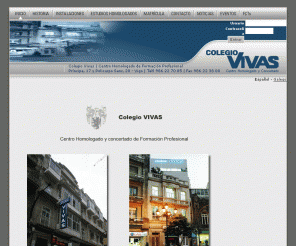 colegiovivas.com: Colegio Vivas - Centro Homologado de Formación Profesional
Centro de formación específica. Colegio Vivas. Centro Homologado de Formación Profesional 2º grado y ciclos. Vigo, Pontevedra.