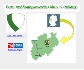 tksv-duisdorf.de: TKSV
Offizielle Website des Turn- und Kraftsportverein 1906 e.V. Duisdorf mit einem breitgefächerten Angebot, wie: Darstellung der Sporbereiche von A: Ausgleichssport ... über R: Ringen  bis... V: Volleyball mit News, Highlights, Spielpläne, Tabellen, Statistiken, Fotos, Pressemitteilungen, Chronik, Wir über uns ... und vieles mehr. Der Kick kommt nach dem Klick !!! 