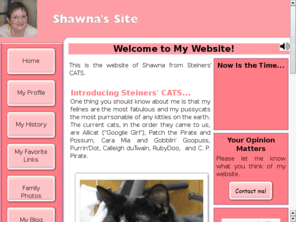 shawnassite.com: Shawna's Site
Shawna's Site tells about the background, family, and current interests of Shawna Steiner. It contains pictures of Steiners' CATS, other cats belonging to family, and family and friends. There are webpages providing information for my Biblical Greek and Biblical Hebrew students.