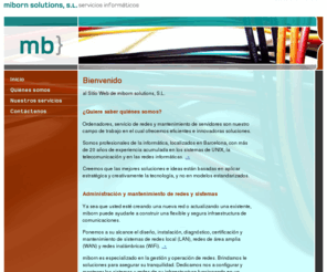 mbbcn.net: miborn - Administración y mantenimiento de redes y sistemas: Inicio
Ofrecemos diseño, instalación, diagnóstico, certificación y mantenimiento de redes local (LAN), redes de área amplia (WAN) y WiFi. Administración y mantenimiento de sistemas y servidores UNIX. Diseño, Alojamiento y Posicionamiento para Sitios Web.