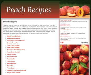 peachrecipes.net: Peach Recipes: Free recipes for easy peach cobbler, peach melba and many more
Free recipe collection including easy peach cobbler and peach melba recipes. Includes ideas of how to use peaches in pies, cocktails, smoothies and even salsa.