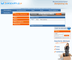 zaopatruj.pl: Zaopatruj.pl - zapytania ofertowe | kupuj | zlecaj | baza ofert
Poszukujesz najlepszych ofert? Dodaj darmowe zapytanie ofertowe, porównuj i wybieraj wśród wszystkich nadesłanych!! Niech inni walczą o Twoją uwagę!