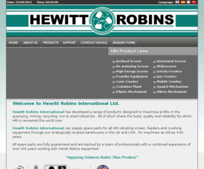 hewittrobins.co.uk: Hewitt Robins International- Crushing and screening Ltd provide all crushers including aggregate crushers, Ore crushers, Coal crusher, Recycling crushers, preparation vibrating screens, Grizzly feeders
Hewitt Robins International crushing and screening have developed a range of products designed to help you make money from recycling - all of which share the build quality and reliability for which HRI Ltd is renowned the world over. We sell a range of vibrating screens, aggregate crushers and grizzly feeders