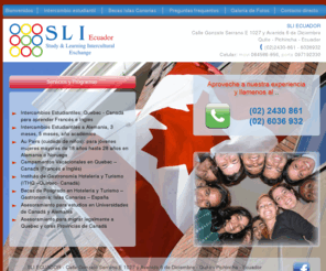 sli-ecuador.com: SLI - Intercambio estudiantil en Canada y Europa
SLI especialista en intercambios estudiantiles desde Ecuador a Quebec Canada y Europa, au pair, becas, asesoramiento para migrar a Canada, etc..