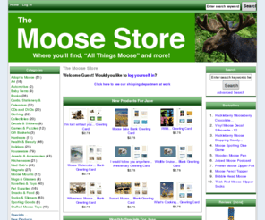 thewanderingmoose.com: The Moose Store
The Moose Store :  - Clothing Stuffed Moose Toys Houseware CDs and DVDs Books Gift Baskets Health & Beauty Holidays Cards, Stationery & Calendars Art Snacks & Food Collectibles Magnets Mugs & Glasses Moose Mounts Kitchenware Jewelry & Accessories Pet Supplies Automotive Socks & Slippers Baby Items Adopt a Moose Mad Gab's Hardware Sporting Goods Games & Puzzles Novelties & Toys Decals & Stickers ecommerce, open source, shop, online shopping