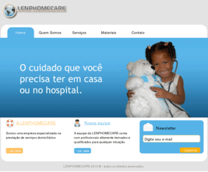 lenphomecare.com: Lenphomecare
Somos uma empresa especializada na prestação de serviços domiciliários, A equipe da LENPHOMECARE conta com profissionais altamente treinados e qualificados para qualquer situação.