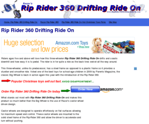 riprider360driftingrideon.com: Rip Rider 360 Drifting Ride On | Razor Rip Rider 360 - Rip Rider 360 Drifting Ride On
Best price for this three-wheeler Rip Rider 360 Drifting Ride On. Coasts downhill and easy to pedal, the Rip Rider 360 Ride On is in a class of its own with its solid steel frame and swivel capability.