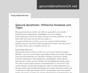 gesundabnehmen24.net: Gesundabnehmen » gesundabnehmen24.net
Wer gesund abnehmen möchte, der sollte seine Ernährung umstellen und regelmäßig Sport treiben. Man sollte Radikaldiäten meiden und sich ausgewogen ernähren.