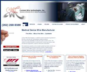 customwiretech.com: Custom Guide Wire, K-Wire Manufacturer | Medical Device Wire Manufacturer | Micro Fine Wire Welding Forming Coiling Services
Custom guide wires, k-wires and fine wires manufactured by Custom Wire Tech. Services include coiling, forming and welding for Medical, Dental Surgical, Aerospace and Electronics industries. Ultra fine wire welding and forming for OEM and contract manufacturers, providing custom wire solutions for medical device guidewires, stents and K-Wires for major OEM manufacturers. 