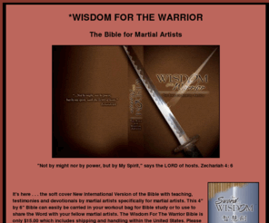 wisdomforthewarrior.org: Wisdom For The Warrior - A Bible for Martial Artists
Wisdom for the Warrior - a Bible designed specifically for martial artists.  This easy-to-read NIV version includes martial illustrations to teach Biblical truths.