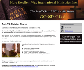 moreexcellentwayintlministries.com: Christian Church Zuni, VA
More Excellent Way International Ministries, Inc. provides worship and community services in Zuni,VA.Call 757-537-7138. Don’t Forget That God is Available 24/7.