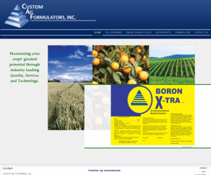 customagformulators.com: Custom Agriculture Formulators, Inc.
Custom Ag Formulators offers a diverse assortment of agricultural products including liquid adjuvants, nutrients, frost protectants, insect attractants, as well as various specialty products. We can provide private labeling with our current line of products or develop a custom formulation along with a custom package to meet a market's specific demands.