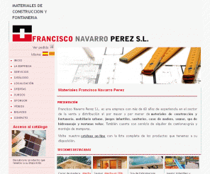 materialesnavarro.es: Materiales Francisco Navarro Perez S.L.
Venta y distribución al por mayor y por menor de materiales de construcción y fontanería, sanitarios, casas de madera, saunas, spa de hidromasaje y ventanas velux. Tambien cuenta con servicio de alquiler de camiones-grúa y montaje de mamparas.