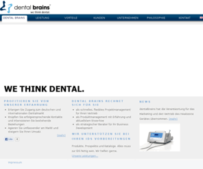 dentalbrains.com: start - dental brains
DENTAL BRAINS IS WORTHWHILE TO YOU As fast, flexible project management for your sales and marketing As product management with experience and the latest know-how As strategic consultant for your business development