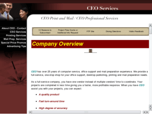 ceo-service.com: CEO Services
CEO 1-stop full-service: digital print-on-demand (full color) CASS cert. bulkmail prep, desktop publishing, word process/transcription (digital cassette video), data entry, web development, more