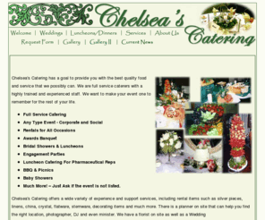 chelseascatering.com: Chelsea's Catering - Welcome - Greer, South Carolina
Chelsea's Catering has a goal to provide you with the best quality food and service that we possibly can because we are full service caterers with a highly trained and experienced staff and we want to make your event, one to remember for the rest of your life.