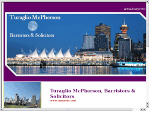 lawyerbc.com: Turaglio McPherson, Barristers & Solicitors Lawyers in British Columbia
Association of British Columbia lawyers and notaries offering a broad range of legal services in the area of divorce, family law and family law mediat