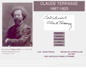 claudeterrasse.net: Claude Terrasse
 Site officiel de Claude Terrasse : Claude Terrasse biographie et oeuvres, le site retrace la biographie complète et présente l'oeuvre de Claude Terrasse 1867-1923, compositeur d'opérettes français. Beau-frère de Pierre Bonnard, il a cotoyé les Nabis et les écrivains du Mercure de France, a travaillé avec Jarry, Franc-Nohain, De Flers, Caillavet, Tristan Bernard, Courteline.