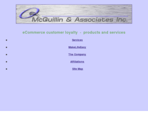 mcqcorp.com: eCommerce customer loyalty products and services - from McQuillin and Associates Inc. - McQCorp.com
eCommerce customer loyalty and customer relationship management products and services - with a specialty in automatic replenishment.