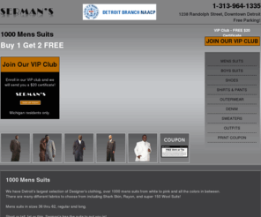 sermansclothes.com: 1000 Mens Suits and Prom Suits, Buy 1 Get 2 Free, Serman's Clothing in Detroit serves well dressed men.
Come in to our Detroit clothing store, Buy 1 suit and get 2 FREE.  Serman's carries the best mens suits in town for a well dressed man.  Join our VIP Club for specials deals.