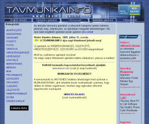 tavmunkainfo.hu: Távmunka információs portál: otthoni munka ajánlatok, távmunka tanácsadás
Távmunka információs portál: otthoni munka ajánlatok, távmunka tanácsadás Távmunkainfo - ingyenes távmunkaközvetítés, cikksorozat, távmunka statisztikák, beszámolók, interjúk, távmunka sikersztorik, tippek otthoni munkavégzésre