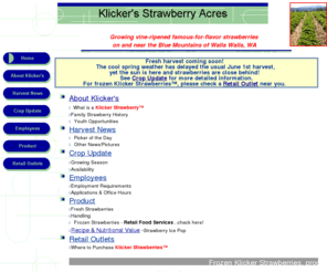 klickerstrawberry.com: Klicker's Strawberry Acres of Walla Walla, WA
Famous-For-Flavor Klicker Strawberries. Grown and sold by the Klicker's of Walla Walla, WA.  Fresh, frozen; wholesale, retail; gift packs