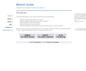 memoir-guide.com: Memoir-Guide.com
memoir-guide.com explores memoirs, the impulses that lead to them, the stylistic and observational skills required to write them, and the assumptions that underlie them. It discusses various ways of discovering life patterns that can convert isolated events into compelling stories.