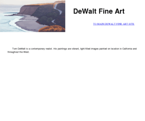 dewaltart.com: Tom DeWalt Art
Tom DeWalt is a contemporary realist. His paintings are vibrant, light-filled images painted on location in California and throughout the West.