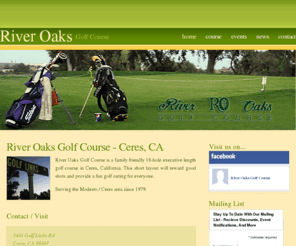 riveroaksgolfcourseceres.com: River Oaks Golf Course - Ceres, CA
River Oaks Golf Course is a family friendly 18-hole executive length golf course in Ceres, California. This short layout will reward good shots and provide a fun golf outing for everyone.