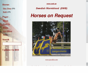 swbsporthorse.biz: Swedish Warmblood (SWB) Horses
Swedish Warmblood (SWB) Horses on Request from elite european mare families, offered for sale by Katri Wayrynen, Flyinge.