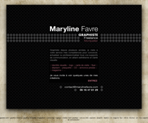 marylinefavre.com: :::::::::: Maryline Favre / Graphiste Print Montpellier ::::::::::
Graphiste depuis plusieurs années, mes domaines de compétences vont de la réalisation de charte graphique et d'identité visuelle à la création de tous supports de communication papier : charte graphique, logo, carte de visite, plv, affiche, flyer, livre, dépliant, plaquette, cd, annonce presse, packaging, papeterie, magazine, brochure....