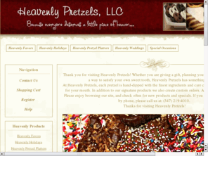 heavenlypretzels.com: Heavenly Pretzels
Because everyone deserves a little piece of heaven...