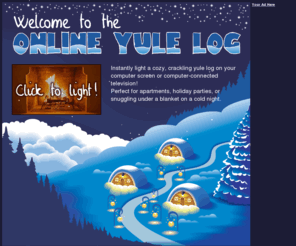 onlineyulelog.com: The Online Yule Log - Kindle a Crackling Fire on Your Computer or TV
Ever want a cozy, crackling fire but don't have a fireplace, or are too busy or tired to chop wood? Try the Online Yule Log for a free, instant full-screen fire on your computer or computer-connected television.