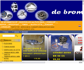 de-brommershop.com: DE BROMMERSHOP |  ONDERDELEN van PUCH MAXI_|_HONDA MT_|_ AEROX_|_SPEEDFIGHT_|_TOMOS _|_GILERA CITTA_|_ZUNDAPP _ |_KREIDLER
webshop voor bromfiets en scooter onderdelen 