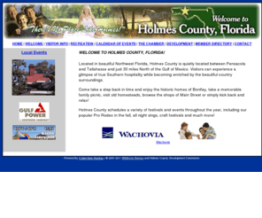 holmescountychamber.org: Holmes County Florida
Located in beautiful Northwest Florida, Holmes County is quietly located between Pensacola and Tallahasse and just 30 miles North of the Gulf of Mexico. Visitors can experience a glimpse of true Southern hospitality while becoming enriched by the beautiful country surroundings. The Holmes County Chamber of Commerce is located in Bonifay, Florida.