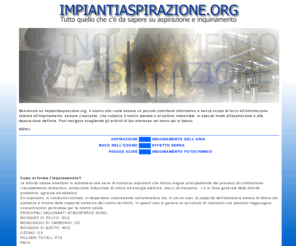 impiantiaspirazione.org: Impianti Aspirazione - Aria, Inquinamento e Aspirazione
Impianti di Aspirazione, tutto sull'aria e sull'aspirazione con una forte attenzione rivolta all'inquinamento globale.