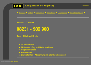taxi-koenigsbrunn.com: | Taxi Königsbrunn - PLZ 86343 | Taxiruf: 08231 / 900 900 | Michael Erwin |
Taxibestellung in Königsbrunn bei Augsburg, Flughafentransfer, Transporttaxi.