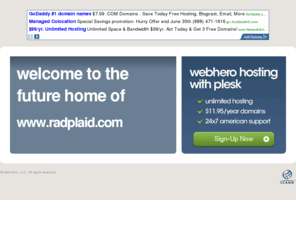 radplaid.com: Future Home of a New Site with WebHero
Our Everything Hosting comes with all the tools a features you need to create a powerful, visually stunning site