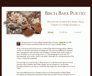 birchbarkpoetry.com: Birch Bark Poetry | The Unique Artwork of Galyna Kovalenko, Elena Galiamova & Stalina Roubinova
Birch Bark Poetry showcases the natural paintings of Galyna Kovalenko, Elena Galiamova and Stalina Roubinova.