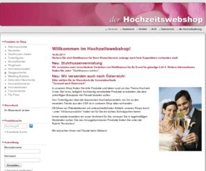 der-hochzeitswebshop.de: der Hochzeitswebshop - Tolle Ideen für den schönsten Tag im Leben.
 
 Willkommen im Hochzeitswebshop!

 16.02.2011
Liebe Kunden! 
Immer auf der Suche nach neuen Innovationen für Sie, sind wir stolz Ihnen DIE Weltneuheit vorzustellen: Stenz - Liebe in der Spülmaschine. Auf dieses Produkt hat jeder Spülmaschinenbesitzer dieser Erde gewartet, die perfekte Geschenkidee für das Brautpaar, die Trauzeugen oder die Gäste und für jeden erdenklichen Anlass. Überzeugen Sie sich selbst: hier gehts zum Stenz

 Neu: Stuhlhussenvermietung
Wir vermieten zwei verschiedene Varianten von Stuhlhussen für Ihr Event für günstige 2,50 €. Weitere Informationen finden Sie unter "Stuhlhussen mieten".

 Neu: Wir versenden auch nach Österreich!
Bitte wählen Sie im Warenkorb die Versandmethode 
"Versand nach Österreich".

 In unserem Shop finden Sie tolle Produkte und Ideen rund um das Thema Hochzeit. Unser Ziel ist es, lediglich hochwertig verarbeitete Produkte anzubieten, die dem zukünftigen Brautpaar viel Freude bereiten sollen.
 Von Tortenfiguren über die klassischen Hochzeitsmandeln, bis hin zu den neuesten Trends aus den USA ist in unserem Shop alles vorhanden.
 Oft führen wir Rabattaktionen mit unterschiedlichsten Artikeln unseres Shops durch - unter "Aktionsprodukte" halten wir für Sie ein echtes Schnäppchen bereit.
 Immer wieder erweitern wir unser Sortiment für Sie, schauen Sie in regelmäßigen Abständen vorbei. Die neu hinzugekommenen Produkte finden Sie unter der Rubrik "Neuheiten".

Wir wünschen Ihnen viel Freude beim Stöbern!
