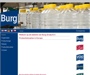 burg-group.com: Burg-groep.com
Burg Groep is een belangrijke Europese producent van azijn, spijsolie en limonadesiroop. Burg Groep werkt nauw samen met grote internationale retail-organisaties, die onze producten onder hun eigen merknaam verkopen.