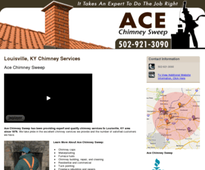 acechimneysweep.com: Chimney Services Louisville KY - Ace Chimney Sweep 502-287-0255
Ace Chimney Sweep has been providing expert and quality chimney services to Louisville, KY area since 1979.  Call 502-287-0255.