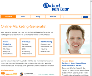 michaelvanlaar.com: Michael van Laar - Online-Marketing-Generalist
Mein Name ist Michael van Laar. Als Marketingberater und -umsetzer unterstütze ich Unternehmen darin, Online-Marketing zu verstehen, anzuwenden und umzusetzen.